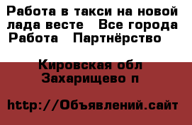 Работа в такси на новой лада весте - Все города Работа » Партнёрство   . Кировская обл.,Захарищево п.